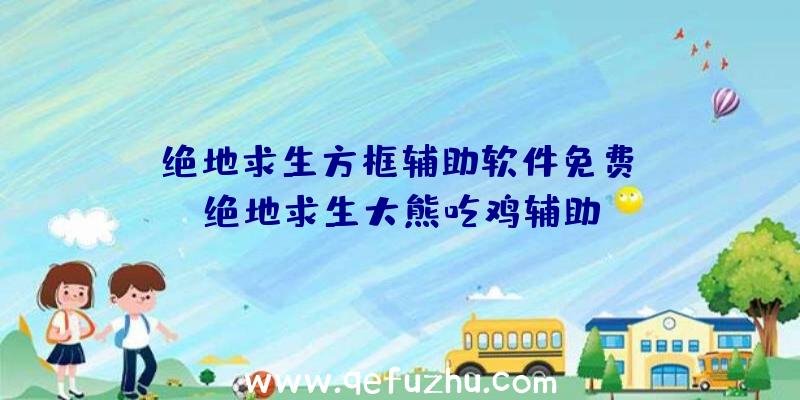 「绝地求生方框辅助软件免费」|绝地求生大熊吃鸡辅助